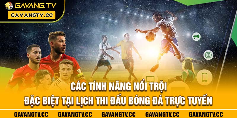 Các tính năng nổi trội đặc biệt tại lịch thi đấu bóng đá trực tuyến