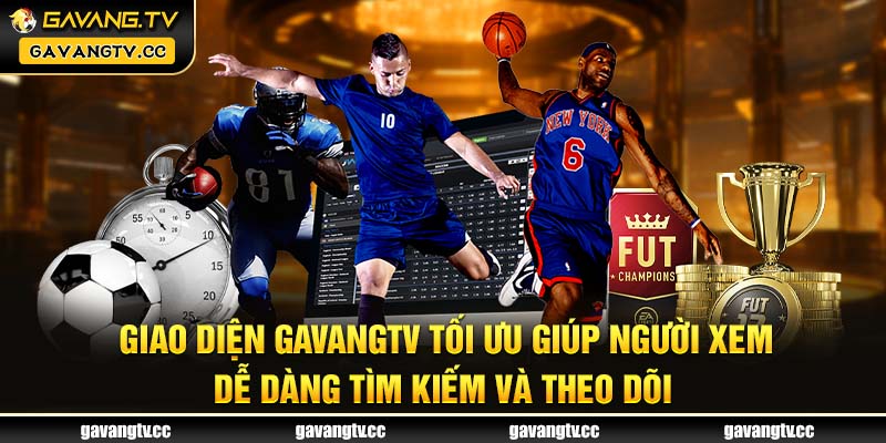 Giao diện Gavangtv tối ưu giúp người xem dễ dàng tìm kiếm và theo dõi