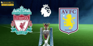 Nhận định trận Liverpool vs Aston Villa tại Premier League