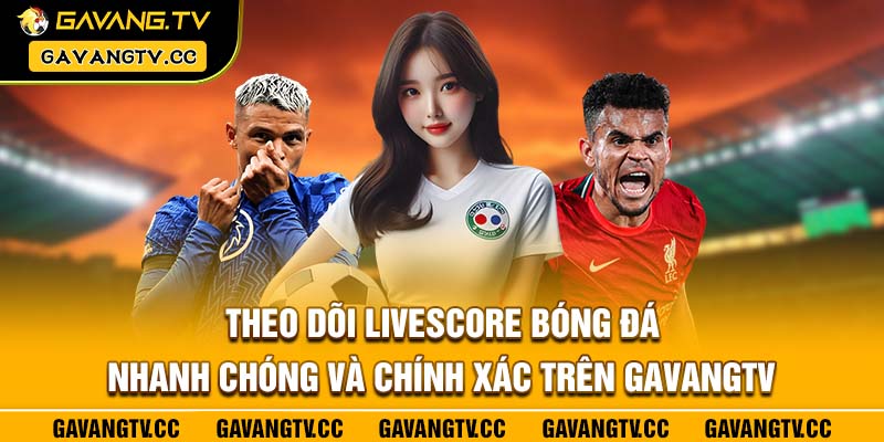 Theo dõi livescore bóng đá nhanh chóng và chính xác trên GavangTV